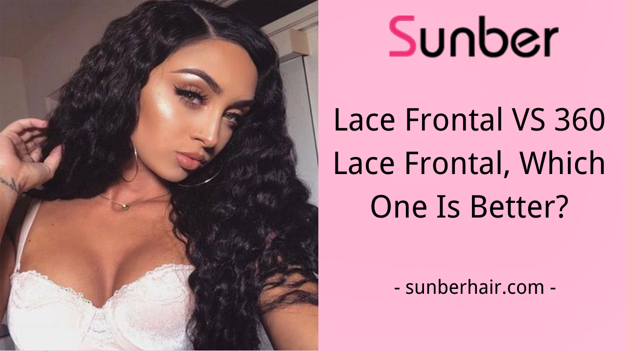 Lace Frontal Vs 360 Lace Frontal Which One Is Better – Sunber