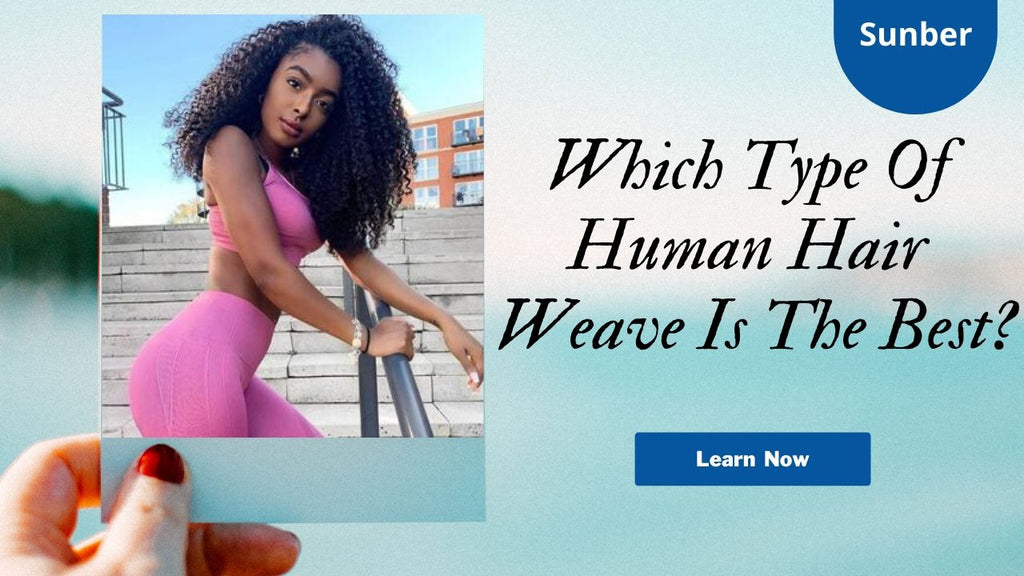 5 Types of Weave Which human hair is the best? - Uyasi Blog